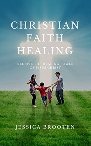 [fa747] *Read# Christian Faith Healing: Receive the Healing Power of Jesus Christ - Jessica Brooten !P.D.F*