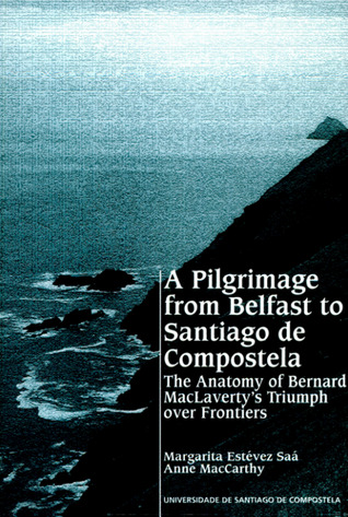 [15a48] *Download# A Pilgrimage from Belfast to Santiago de Compostela: The Anatomy of Bernard MacLaverty's Triumph over Frontiers - Margarita Estévez Saá !P.D.F%