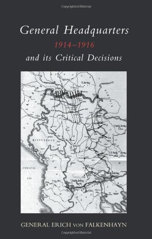 [37786] ~Download@ GENERAL HEADQUARTERS (German)1914-16 AND ITS CRITICAL DECISIONS - General Erich von Falkenhayn ^PDF^