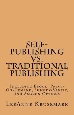 [39f09] !Full~ @Download! Self-Publishing vs. Traditional Publishing: Compares Traditional Publishing to Self-Publishing, Vanity/Subsidy Publishing, Print-On-Demand Publishing, and Ebook Publishing - LeeAnne Krusemark ~e.P.u.b^