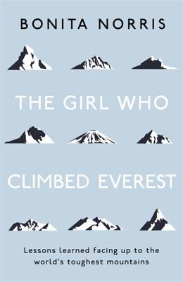 [5a612] !R.e.a.d% The Girl Who Climbed Everest: Lessons learned facing up to the world's toughest mountains - Bonita Norris ^e.P.u.b*