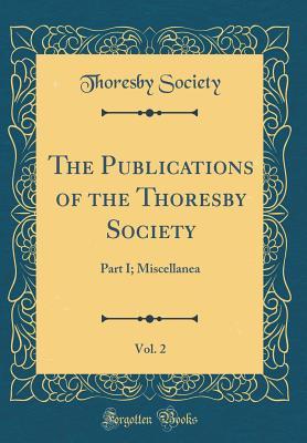 [b15a2] !F.u.l.l.% #D.o.w.n.l.o.a.d@ The Publications of the Thoresby Society, Vol. 2: Part I; Miscellanea (Classic Reprint) - Thoresby Society !ePub!