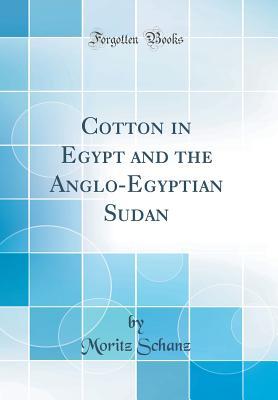 [a8135] ^F.u.l.l.% ~D.o.w.n.l.o.a.d! Cotton in Egypt and the Anglo-Egyptian Sudan (Classic Reprint) - Moritz Schanz ~ePub*