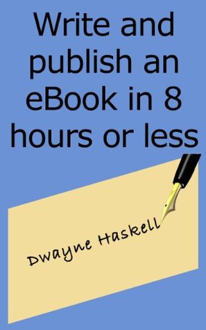 0794c] !D.o.w.n.l.o.a.d% Write and Publish an eBook in 8 Hours or Less - Dwayne Haskell *ePub~
