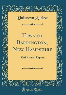 [ff0a2] *R.e.a.d* ^O.n.l.i.n.e^ Town of Barrington, New Hampshire: 2005 Annual Report (Classic Reprint) - Unknown %P.D.F~