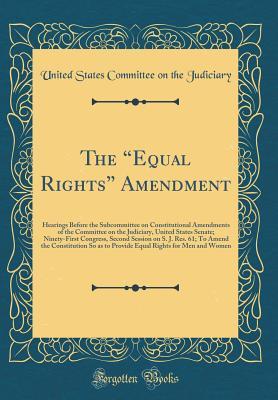 [f56e5] @Read% The equal Rights Amendment: Hearings Before the Subcommittee on Constitutional Amendments of the Committee on the Judiciary, United States Senate; Ninety-First Congress, Second Session on S. J. Res. 61; To Amend the Constitution So as to Provide Equ - U.S. Congress !e.P.u.b~