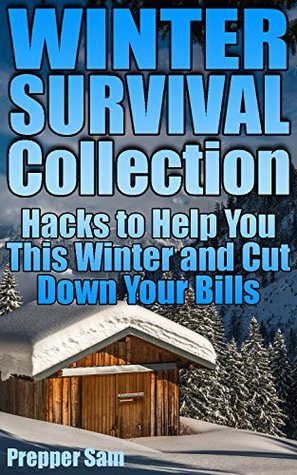 [40b01] ^F.u.l.l.@ #D.o.w.n.l.o.a.d! Winter Survival Collection: Hacks to Help You This Winter and Cut Down Your Bills: (Survival Guide, Prepping) - Prepper Sam @PDF@