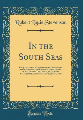 cffcf] ^D.o.w.n.l.o.a.d~ In the South Seas: Being an Account of Experiences and Observations in the Marquesas, Paumotus and Gilbert Islands; In the Course of Two Cruises, on the Yacht 'casco' (1888) and the Schooner 'equator' (1889) (Classic Reprint) - Robert Louis Stevenson @P.D.F*