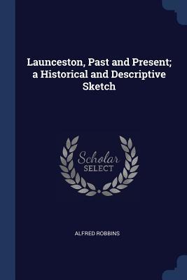 [77c4e] %R.e.a.d@ %O.n.l.i.n.e# Launceston, Past and Present; A Historical and Descriptive Sketch - Alfred Robbins *ePub!