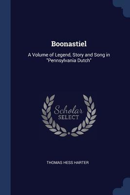 [16816] @F.u.l.l.@ !D.o.w.n.l.o.a.d^ Boonastiel: A Volume of Legend, Story and Song in Pennsylvania Dutch - Thomas Hess Harter !e.P.u.b@