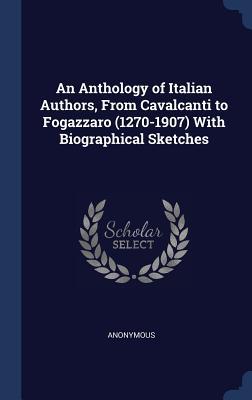 [baf3c] *R.e.a.d@ @O.n.l.i.n.e! An Anthology of Italian Authors, from Cavalcanti to Fogazzaro (1270-1907) with Biographical Sketches - Anonymous !ePub~
