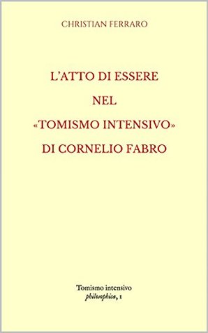 [6bd78] %F.u.l.l.* @D.o.w.n.l.o.a.d^ L’ATTO DI ESSERE NEL «TOMISMO INTENSIVO» DI CORNELIO FABRO (Philosophica Vol. 1) - Christian Ferraro #P.D.F@