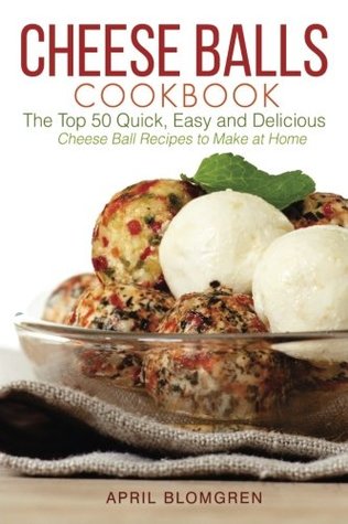 [c5654] #R.e.a.d^ Cheese Balls Cookbook: The Top 50 Quick, Easy and Delicious Cheese Ball Recipes to Make at Home - April Blomgren *P.D.F*