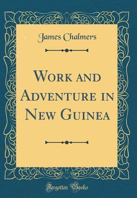 [476c2] %Read% *Online% Work and Adventure in New Guinea (Classic Reprint) - James Chalmers %e.P.u.b#