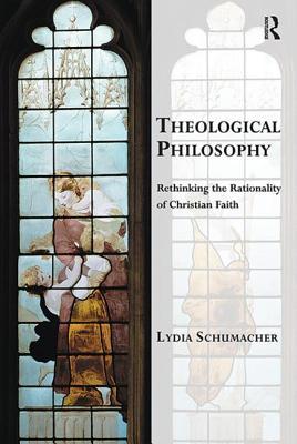 [05919] %Read@ Theological Philosophy: Rethinking the Rationality of Christian Faith - Lydia Schumacher ~ePub@