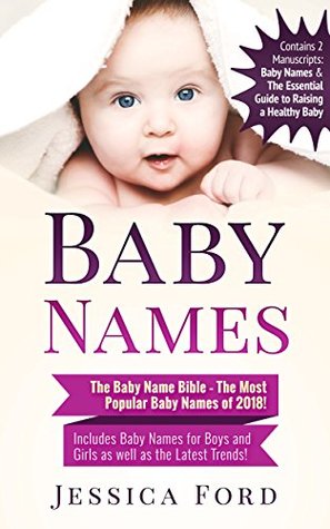 [1173b] !Read@ %Online@ Baby Names: The Baby Name Bible – The Most Popular Baby Names of 2018! Includes Baby Names for Boys and Girls as well as the Latest Trends! - Jessica Ford *P.D.F#