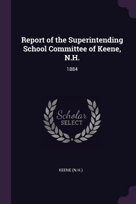 [84ec7] @Full# %Download* Report of the Superintending School Committee of Keene, N.H.: 1884 - N.H. Keene #ePub^