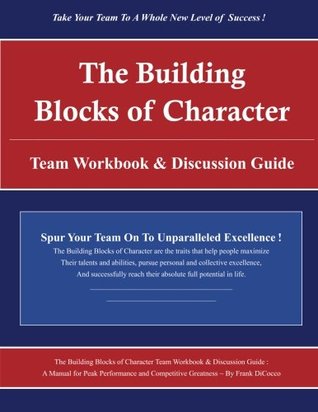 [acfab] ^R.e.a.d^ !O.n.l.i.n.e@ The Building Blocks of Character - Team Workbook & Discussion Guide: A Manual for Peak Performance & Competitive Greatness - Frank DiCocco #PDF@