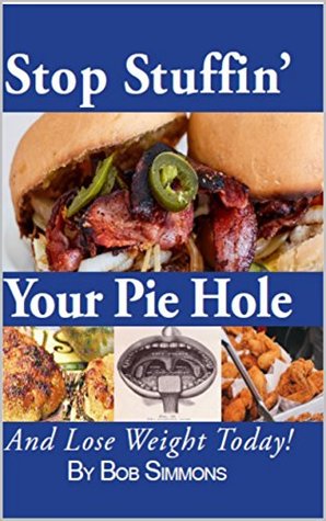 [6a014] !Download* Stop Stuffin' Your Pie Hole!: And Lose Weight Today! - Bob Simmons #P.D.F@