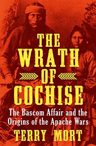 [61162] !R.e.a.d* The Wrath of Cochise: The Bascom Affair and the Origins of the Apache Wars - Terry Mort %P.D.F!