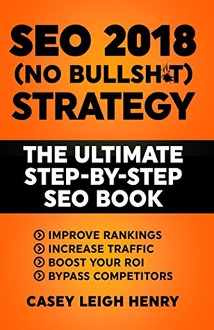 [e7556] @Full~ *Download# SEO 2018 (No-Bullsh*t) Strategy: The ULTIMATE Step-by-Step SEO Book: (Easy to Understand) Search Engine Optimization Guide to Execute SEO Successfully - Casey Leigh Henry ^e.P.u.b@