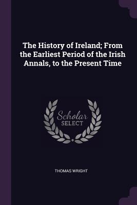 [92544] ~R.e.a.d* ~O.n.l.i.n.e@ The History of Ireland; From the Earliest Period of the Irish Annals, to the Present Time - Thomas Wright !P.D.F#