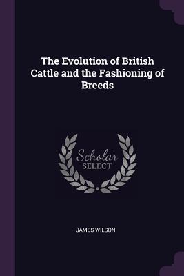[dc529] #Full% !Download# The Evolution of British Cattle and the Fashioning of Breeds - James Wilson !P.D.F^