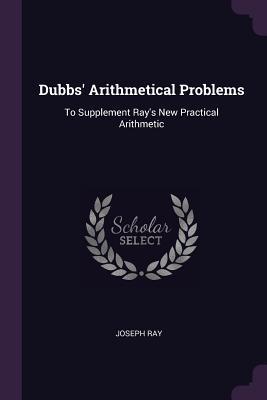 [96df5] #F.u.l.l.! #D.o.w.n.l.o.a.d@ Dubbs' Arithmetical Problems: To Supplement Ray's New Practical Arithmetic - Joseph Ray %P.D.F@