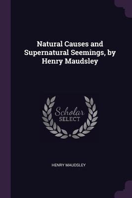 [5d583] %F.u.l.l.# ^D.o.w.n.l.o.a.d% Natural Causes and Supernatural Seemings, by Henry Maudsley - Henry Maudsley !ePub!
