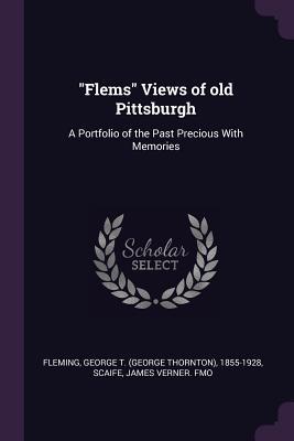 fa5f9] @D.o.w.n.l.o.a.d@ Flems Views of Old Pittsburgh: A Portfolio of the Past Precious with Memories - Geo T (George Thornton) 1855 Fleming %PDF#