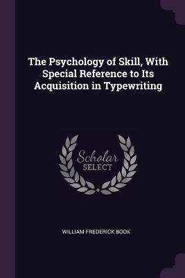 [9ae70] %Download% The Psychology of Skill, with Special Reference to Its Acquisition in Typewriting - William Frederick Book ~P.D.F*