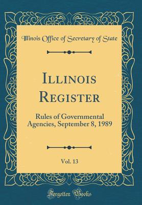 ea189] *D.o.w.n.l.o.a.d* Illinois Register, Vol. 13: Rules of Governmental Agencies, September 8, 1989 (Classic Reprint) - Illinois Office of Secretary of State !ePub@
