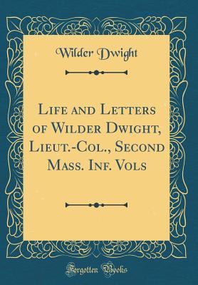 [497fe] ^F.u.l.l.% @D.o.w.n.l.o.a.d~ Life and Letters of Wilder Dwight, Lieut.-Col., Second Mass. Inf. Vols (Classic Reprint) - Wilder Dwight *P.D.F#