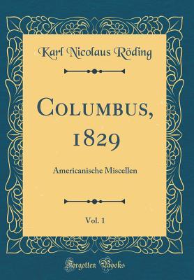 [3843d] ^Full# @Download# Columbus, 1829, Vol. 1: Americanische Miscellen (Classic Reprint) - Karl Nicolaus Roding @P.D.F*