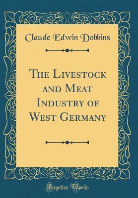 [4172b] ~R.e.a.d* *O.n.l.i.n.e@ The Livestock and Meat Industry of West Germany (Classic Reprint) - Claude Edwin Dobbins *P.D.F~