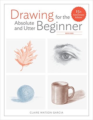 [6010b] @Download@ Drawing for the Absolute and Utter Beginner, Revised: 15th Anniversary Edition - Claire Watson Garcia %e.P.u.b*