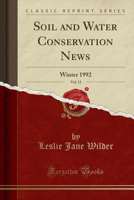 e5e48] ^D.o.w.n.l.o.a.d@ Soil and Water Conservation News, Vol. 13: Winter 1992 (Classic Reprint) - Leslie Jane Wilder @PDF@