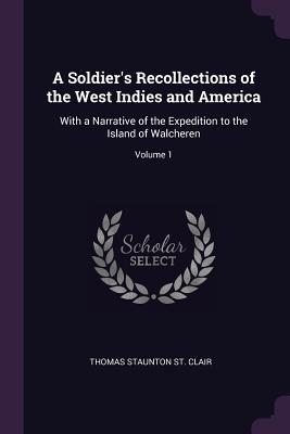 [9201b] #F.u.l.l.# ~D.o.w.n.l.o.a.d@ A Soldier's Recollections of the West Indies and America: With a Narrative of the Expedition to the Island of Walcheren; Volume 1 - Thomas Staunton St Clair @ePub!