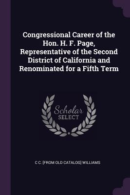 [0a1ae] #R.e.a.d% *O.n.l.i.n.e^ Congressional Career of the Hon. H. F. Page, Representative of the Second District of California and Renominated for a Fifth Term - C.C. Williams *P.D.F!