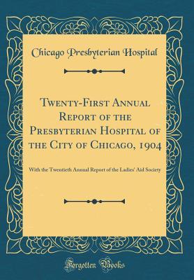 [9b494] *Read@ !Online% Twenty-First Annual Report of the Presbyterian Hospital of the City of Chicago, 1904: With the Twentieth Annual Report of the Ladies' Aid Society (Classic Reprint) - Chicago Presbyterian Hospital %e.P.u.b*