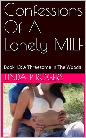 [f92f5] %Read~ ~Online@ Confessions Of A Lonely MILF: Book 13: A Threesome In The Woods - Linda P. Rogers *ePub#