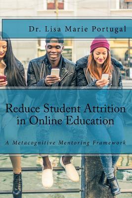 [f4252] #Read* *Online* Reduce Student Attrition in Online Education: A Metacognitive Mentoring Framework - Lisa Marie Portugal @ePub*