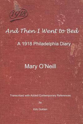 [39bc9] %R.e.a.d% %O.n.l.i.n.e# And Then I Went to Bed: A 1918 Philadelphia Diary - Mary O'Neill !e.P.u.b#