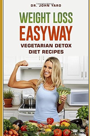 [17e05] *R.e.a.d@ ~O.n.l.i.n.e^ Weight Loss Easy Way Vegetarian Detox Diet Recipes: Learn How to Clean Your Body & Gain Your Waight Using Easy Cooking Vegeterian Diet Recipes - Dr. John Yaro #ePub^