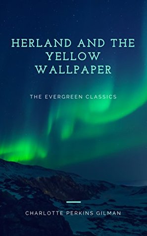 [027dc] #R.e.a.d* ~O.n.l.i.n.e# Herland and The Yellow Wallpaper: Illustrated (The Evergreen Classics) - Charlotte Perkins Gilman *PDF~