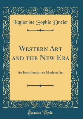 [777fb] ~Read~ ~Online% Western Art and the New Era: An Introduction to Modern Art (Classic Reprint) - Katherine Sophie Dreier @ePub@