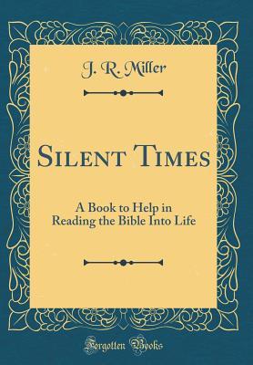 [8bce4] @R.e.a.d* Silent Times: A Book to Help in Reading the Bible Into Life (Classic Reprint) - J.R. Miller !e.P.u.b!