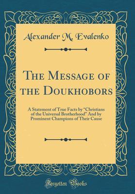 [515d1] @R.e.a.d% ~O.n.l.i.n.e~ The Message of the Doukhobors: A Statement of True Facts by Christians of the Universal Brotherhood and by Prominent Champions of Their Cause (Classic Reprint) - Alexander M Evalenko %P.D.F^
