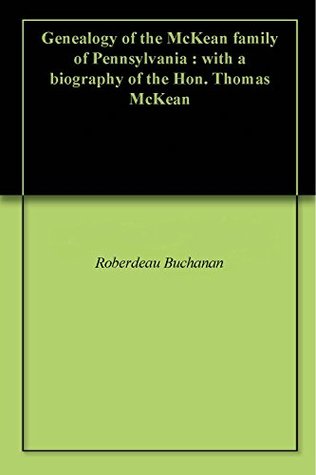 [d17ab] ^Full^ @Download! Genealogy of the McKean family of Pennsylvania : with a biography of the Hon. Thomas McKean - Roberdeau Buchanan @P.D.F#