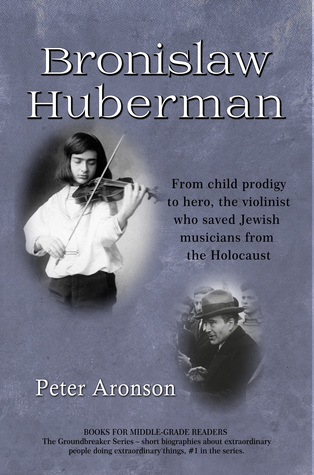 [8948e] !Download~ Bronislaw Huberman: From child prodigy to hero, the violinist who saved Jewish musicians from the Holocaust (Groundbreaker Series, #1) - Peter Aronson ^ePub~